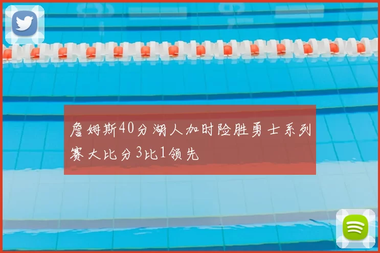 詹姆斯40分湖人加时险胜勇士系列赛大比分3比1领先