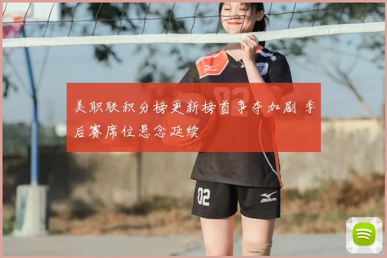 美职联积分榜更新榜首争夺加剧 季后赛席位悬念延续