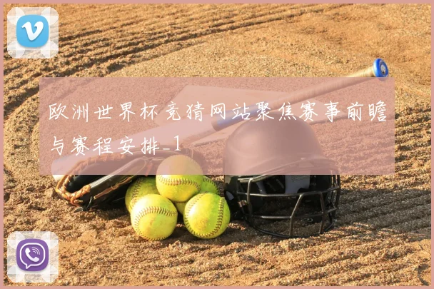 欧洲世界杯竞猜网站聚焦赛事前瞻与赛程安排_1